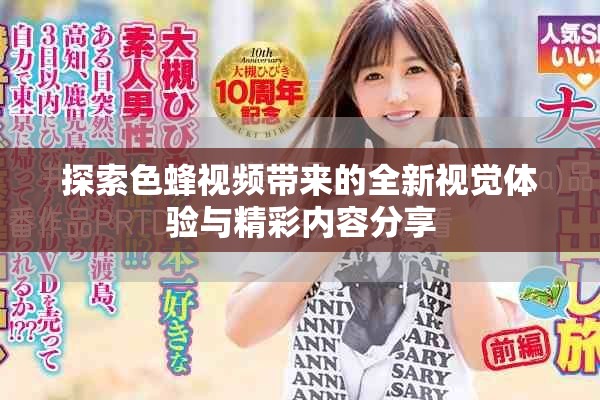 探索色蜂视频带来的全新视觉体验与精彩内容分享