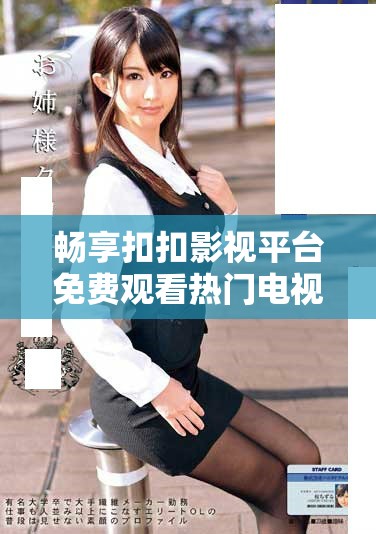 畅享扣扣影视平台免费观看热门电视剧资源分享