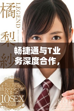畅捷通与T业务深度合作，开启数字化转型新篇章