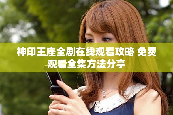 神印王座全剧在线观看攻略 免费观看全集方法分享