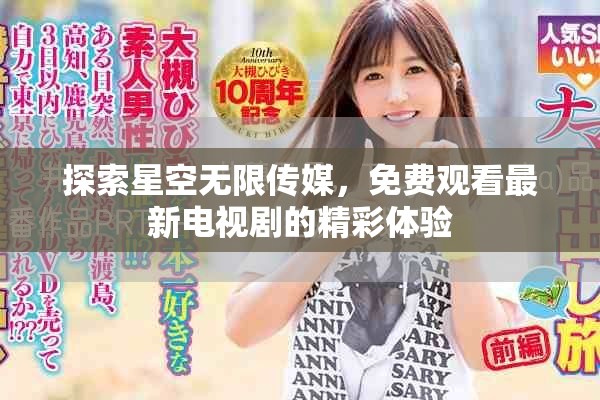 探索星空无限传媒，免费观看最新电视剧的精彩体验