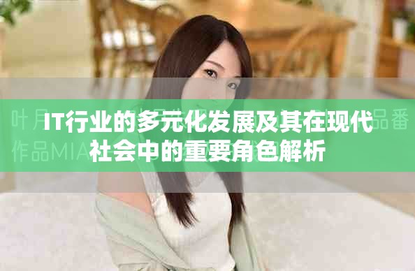 IT行业的多元化发展及其在现代社会中的重要角色解析