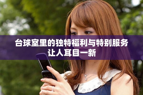 台球室里的独特福利与特别服务让人耳目一新
