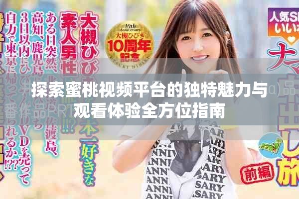 探索蜜桃视频平台的独特魅力与观看体验全方位指南