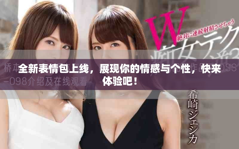 全新表情包上线，展现你的情感与个性，快来体验吧！