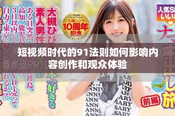 短视频时代的91法则如何影响内容创作和观众体验