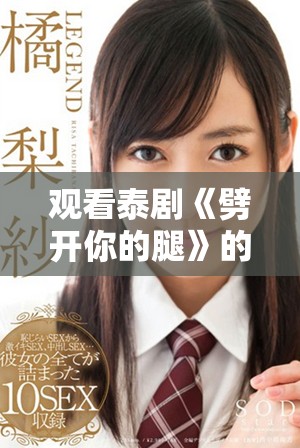 观看泰剧《劈开你的腿》的免费视频资源分享与观剧指南