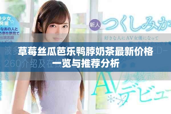 草莓丝瓜芭乐鸭脖奶茶最新价格一览与推荐分析