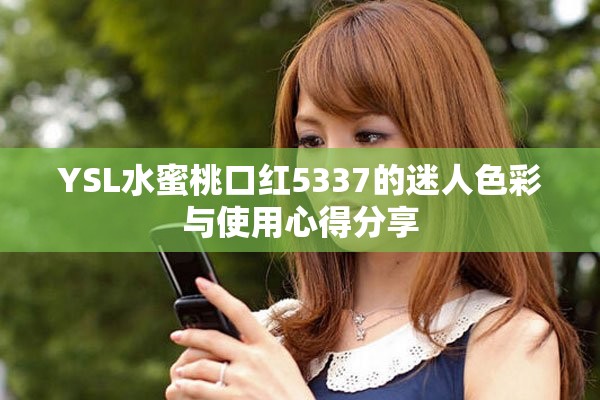 YSL水蜜桃口红5337的迷人色彩与使用心得分享