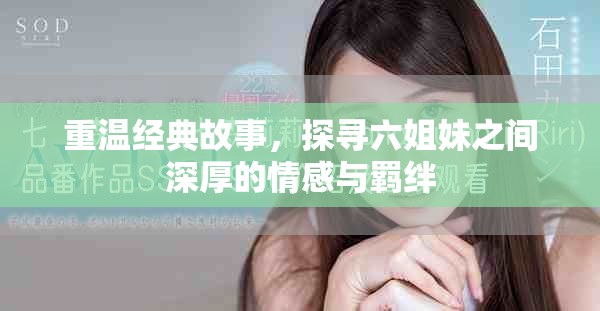重温经典故事，探寻六姐妹之间深厚的情感与羁绊