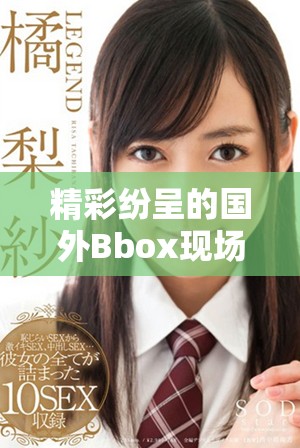 精彩纷呈的国外Bbox现场表演，尽展音乐魅力与创意才华