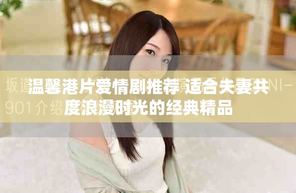 温馨港片爱情剧推荐 适合夫妻共度浪漫时光的经典精品