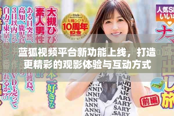 蓝狐视频平台新功能上线，打造更精彩的观影体验与互动方式