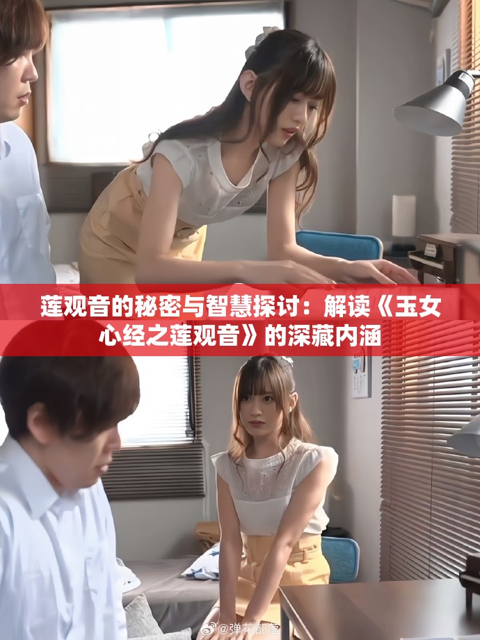 莲观音的秘密与智慧探讨：解读《玉女心经之莲观音》的深藏内涵