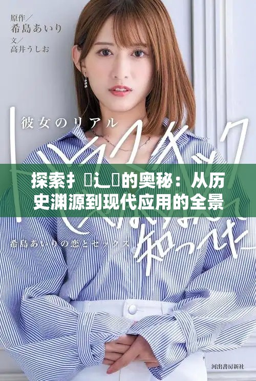 探索扌喿辶畐的奥秘：从历史渊源到现代应用的全景揭示