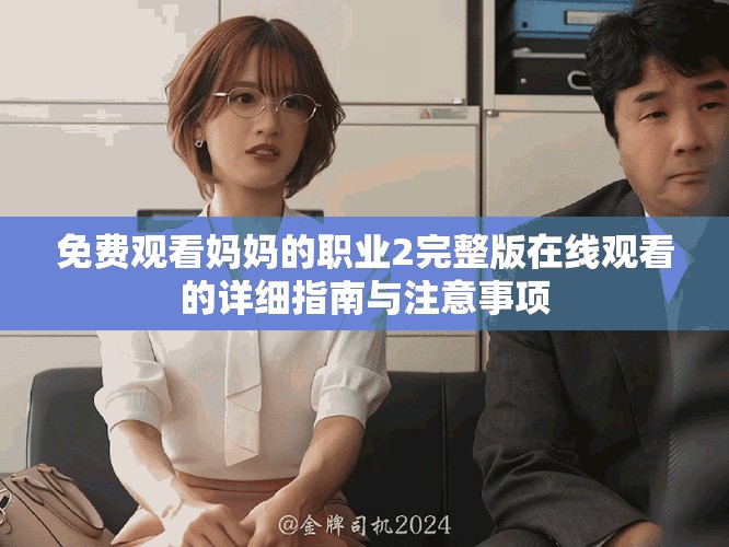 免费观看妈妈的职业2完整版在线观看的详细指南与注意事项