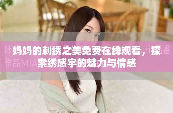 妈妈的刺绣之美免费在线观看，探索绣感字的魅力与情感