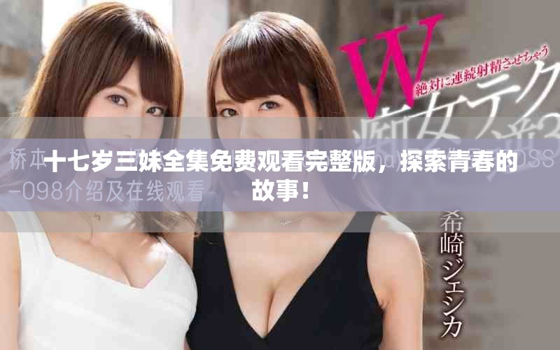 十七岁三妹全集免费观看完整版，探索青春的故事！