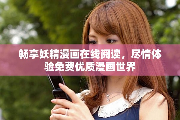 畅享妖精漫画在线阅读，尽情体验免费优质漫画世界