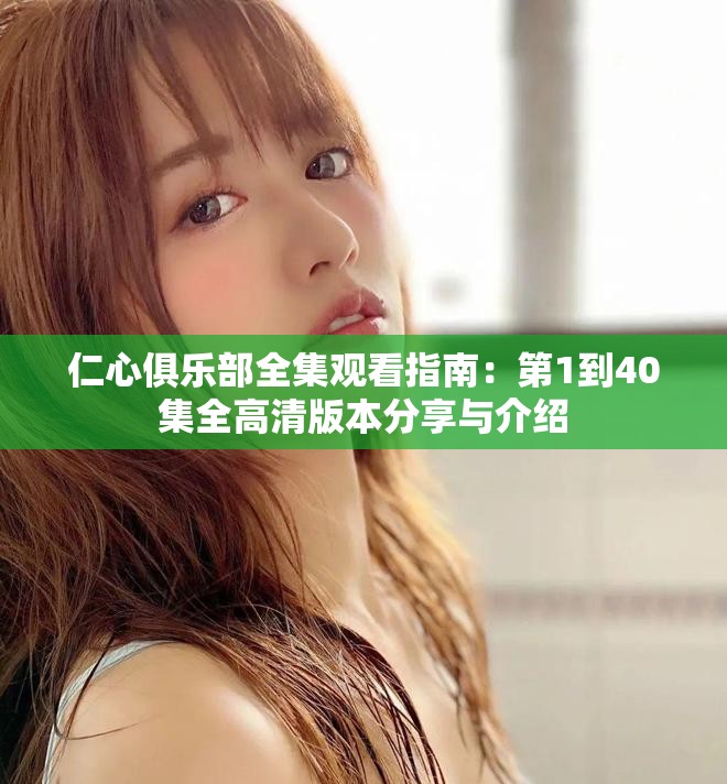 仁心俱乐部全集观看指南：第1到40集全高清版本分享与介绍