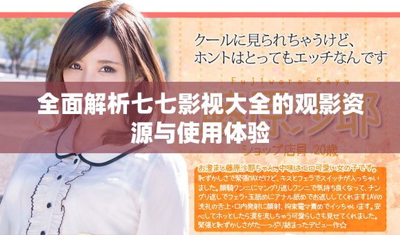 全面解析七七影视大全的观影资源与使用体验