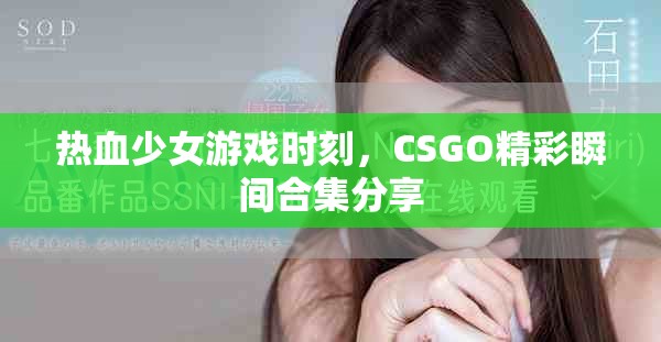 热血少女游戏时刻，CSGO精彩瞬间合集分享