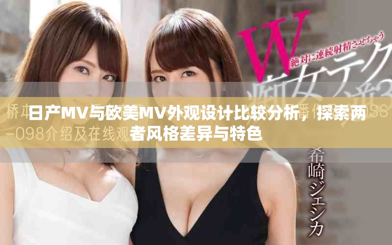 日产MV与欧美MV外观设计比较分析，探索两者风格差异与特色