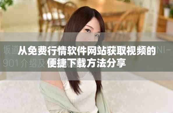 从免费行情软件网站获取视频的便捷下载方法分享