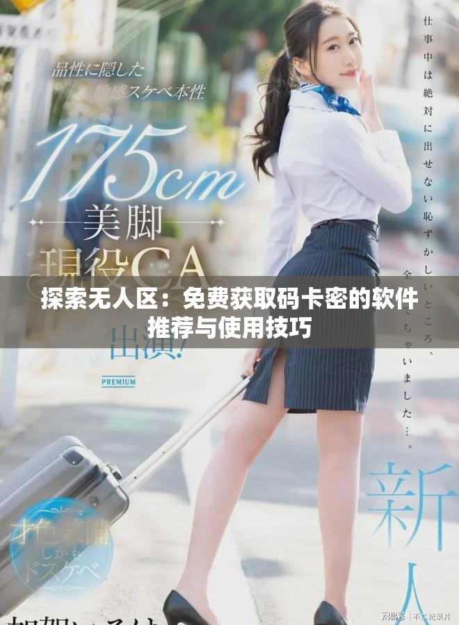 探索无人区：免费获取码卡密的软件推荐与使用技巧