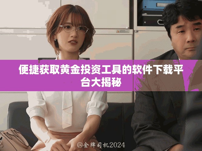 便捷获取黄金投资工具的软件下载平台大揭秘