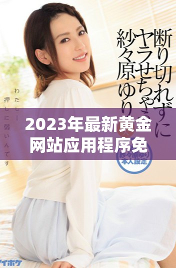 2023年最新黄金网站应用程序免费下载全指南