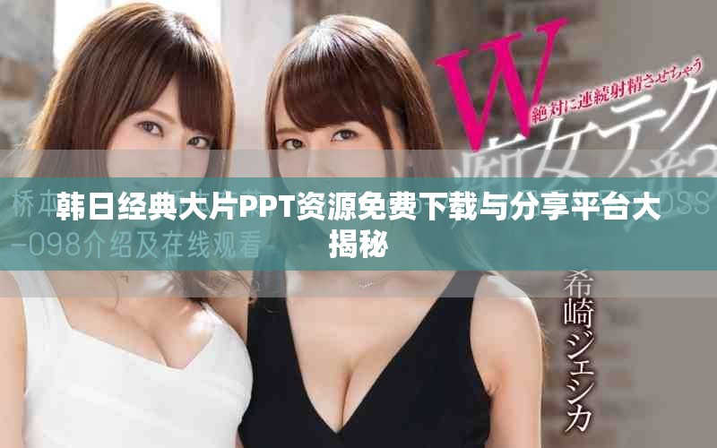 韩日经典大片PPT资源免费下载与分享平台大揭秘