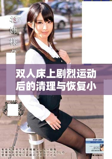 双人床上剧烈运动后的清理与恢复小妙招分享