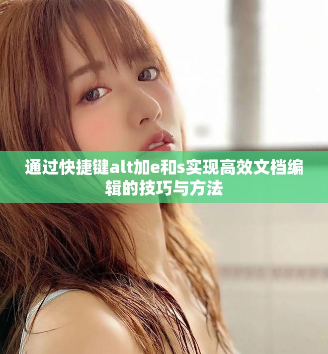 通过快捷键alt加e和s实现高效文档编辑的技巧与方法