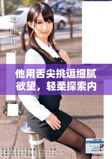 他用舌尖挑逗细腻欲望，轻柔探索内裤深处的秘密