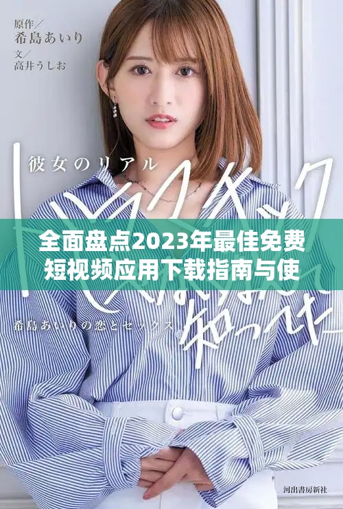 全面盘点2023年最佳免费短视频应用下载指南与使用体验