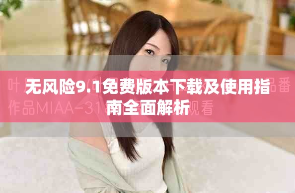 无风险9.1免费版本下载及使用指南全面解析