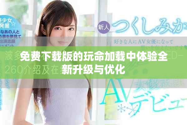 免费下载版的玩命加载中体验全新升级与优化