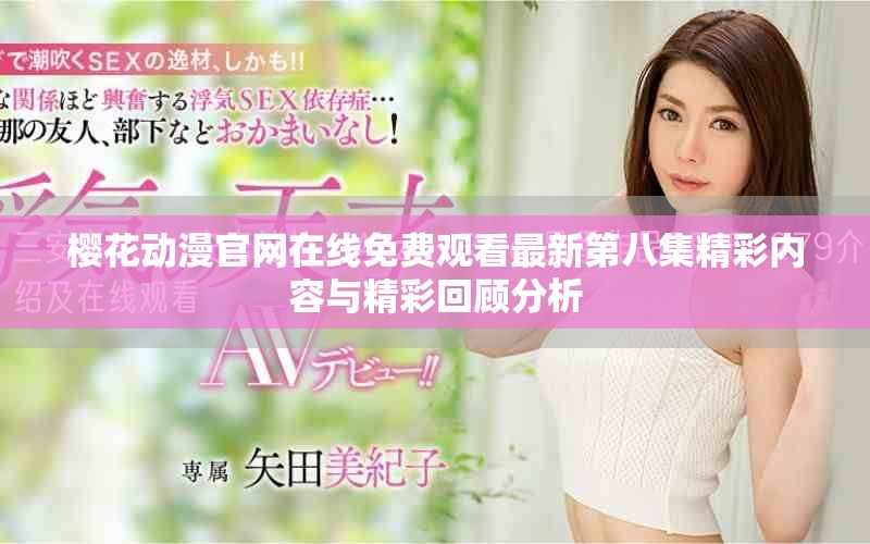 樱花动漫官网在线免费观看最新第八集精彩内容与精彩回顾分析