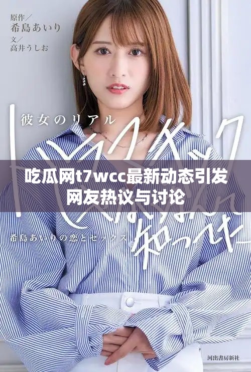 吃瓜网t7wcc最新动态引发网友热议与讨论