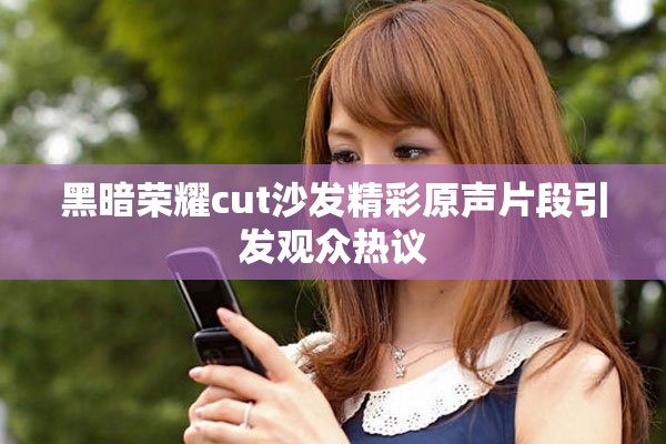 黑暗荣耀cut沙发精彩原声片段引发观众热议