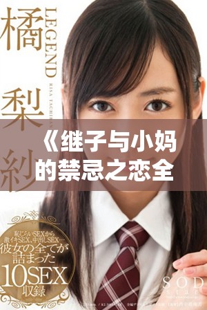 《继子与小妈的禁忌之恋全剧免费观看精彩不容错过》