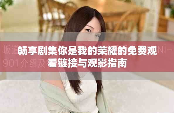 畅享剧集你是我的荣耀的免费观看链接与观影指南