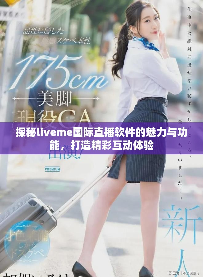 探秘liveme国际直播软件的魅力与功能，打造精彩互动体验