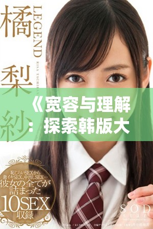 《宽容与理解：探索韩版大度的深层意义与情感》