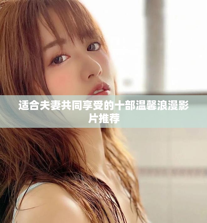 适合夫妻共同享受的十部温馨浪漫影片推荐