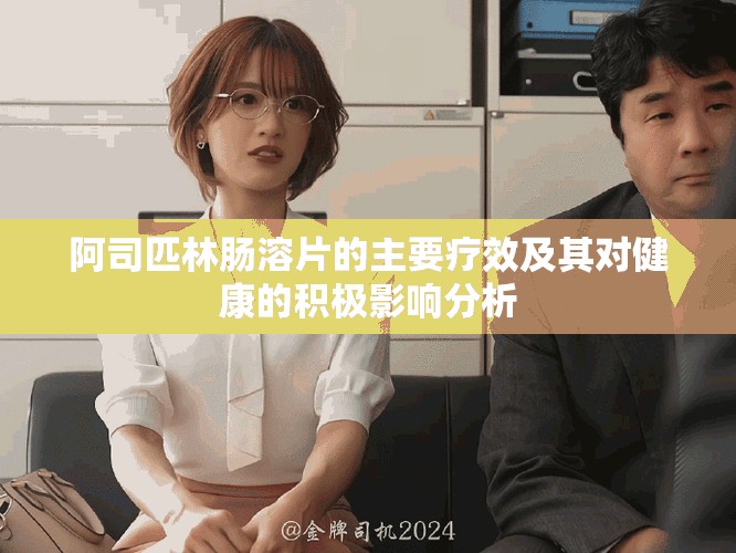 阿司匹林肠溶片的主要疗效及其对健康的积极影响分析