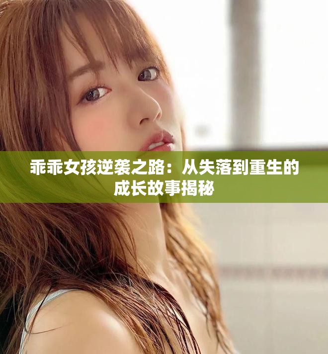 乖乖女孩逆袭之路：从失落到重生的成长故事揭秘
