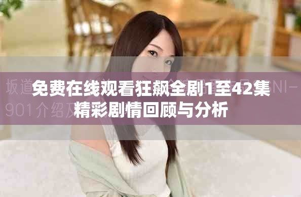 免费在线观看狂飙全剧1至42集精彩剧情回顾与分析