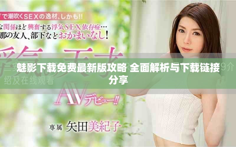 魅影下载免费最新版攻略 全面解析与下载链接分享